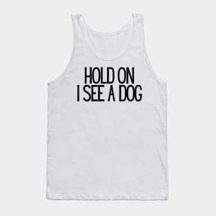 Hold On I See a Dog - Dog Quotes Tank Top